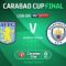 Manchester City v Aston Villa Preview – Carabao Cup Final