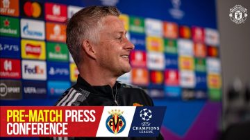 Pre-Match Press Conference | Ole Gunnar Solskjaer | Manchester United v Villarreal
