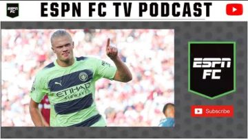Erling Haaland Has Arrived | ESPN FC TV Podcast