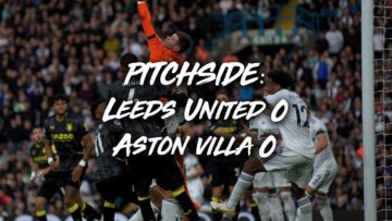 PITCHSIDE | Leeds United 0-0 Aston Villa