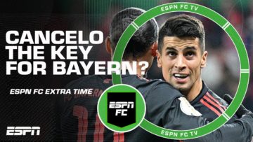 Is Joao Cancelo the skeleton key that Bayern was missing? | ESPN FC Extra Time