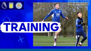 Leicester Get Ready For Villa | Training | Aston Villa vs Leicester City