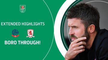 BORO THROUGH! | Bolton Wanderers v Middlesbrough Carabao Cup extended highlights