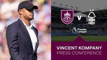 Kompany Faces Press Ahead of Forest | PREVIEW | Nottingham Forest v Burnley