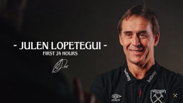 Julen Lopeteguis First 24 Hours At West Ham | Exclusive Behind The Scenes Access